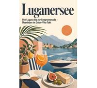 Luganersee: Von Lugano bis zur Seepromenade - Überleben im Dolce-Vita-Takt. Das perfekte Geschenk für Einheimische & Zugezogene rund um Lugano.