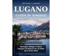 LUGANO Guida ai viaggio 2026-2027: La città italiana sul lago della Svizzera| Montagne, villaggi e cultura del Ticino con itinerari per visitatori alla prima esperienza