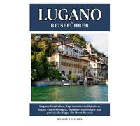 LUGANO REISEFÜHRER: Top-Sehenswürdigkeiten, lokale Empfehlungen, Outdoor-Aktivitäten und praktische Tipps für Ihren Besuch