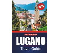 Lugano Travel Guide 2025: Explore Switzerland's lakes, mountains, local insights, activities, and must-visit spots, with practical tips for an unforgettable visit
