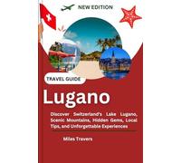 Lugano Travel Guide: Discover Switzerland’s Lake Lugano, Scenic Mountains, Hidden Gems, Local Tips, and Unforgettable Experiences