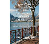 Lugano Winter Sun Travel Guide 2026: Discover Switzerland’s Warmest Lakeside City: Cozy Cafés, Scenic Walks & Italian-Swiss Charm in Ticino’s Sunniest Winter Escape