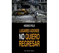 Lugares adonde no quiero regresar | Higinio Polo