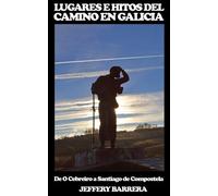 Lugares e Hitos del Camino en Galicia: De O Cebreiro a Santiago de Compostela