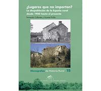 ¿Lugares que no importan? La despoblación de la España rural desde 1900 hasta el presente: 15 (Monografías de Historia Rural)