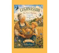 Lughnasadh: The First Harvest: A Family Guide with BaBeeYaga and Max to the 1 August Festival - Gentle Stories, Crafts and Traditions for Children Ages 4-10 (A BaBeeYaga Wheel of the Year)