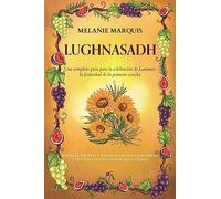 Lughnasadh: Una completa guía para la celebración de Lammas: la festividad de la primera cosecha (Los ocho sabbats)