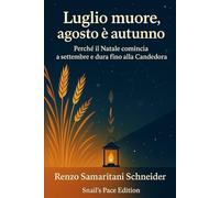 Luglio muore, agosto è autunno: Perché il Natale comincia a settembre e dura fino alla Candelora (Snail's Pace Edition)