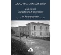 Lugnano comunità operosa. Dai mulini alla fabbrica di lampadine. Atti dei convegni di studio (Lugnano in Teverina, 24-25 luglio 2021, 12-13 novembre 2022) (Quaderni di AIPAI)
