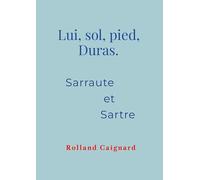Lui, sol, pied, Duras. Sarraute et Sartre.
