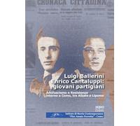 Luigi Ballerini Enrico Cantaluppi: giovani partigiani. Antifascismo e Resistenza intorno a Como, tra Albate e Lipomo (Società e storia contemporanea)