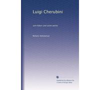 Luigi Cherubini: sein leben und seine werke