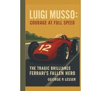 LUIGI MUSSO: COURAGE AT FULL SPEED: THE TRAGIC BRILLIANCE OF FERRARI'S FALLEN HERO