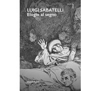 Luigi Sabatelli. Elogio al segno. Ediz. illustrata (Vol. 1) (Arte)