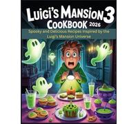 LUIGI'S MANSION 3 COOKBOOK 2026: Spooky and Delicious Recipes Inspired by the Luigi’s Mansion Universe