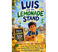 Luis and the Lemonade Stand: A Fun Story That Teaches Kids Real Business Skills, Smart Money Habits, and Real-World Confidence