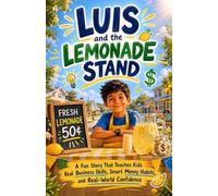 Luis and the Lemonade Stand: A Fun Story That Teaches Kids Real Business Skills, Smart Money Habits, and Real-World Confidence