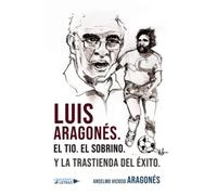 Luis Aragonés. El Tio. El Sobrino. Y la trastienda del Éxito.