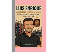 Luis Enrique: Architect of Champions Biography: Building Dynasties at Barcelona, Spain