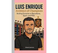 Luis Enrique: Architect of Champions Biography: Building Dynasties at Barcelona, Spain