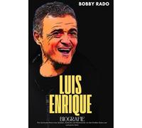 LUIS ENRIQUE BIOGRAFIE: Die stürmische Reise eines Spielers, Anführers und Masterminds von den Straßen Gijóns zum weltweiten Ruhm