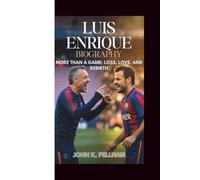 LUIS ENRIQUE BIOGRAPHY: MORE THAN A GAME: LOSS, LOVE, AND REBIRTH