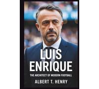 LUIS ENRIQUE: The Architect of Modern Football