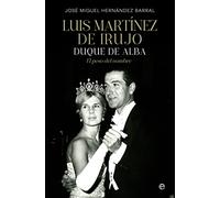 Luis Martínez de Irujo: Duque de Alba. El peso del nombre (BIOGRAFIAS Y MEMORIAS)