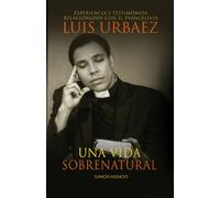 Luis Urbaez una vida Sobrenatural