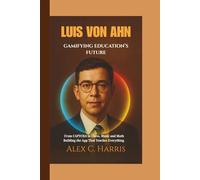 LUIS VON AHN: GAMIFYING EDUCATION’S FUTURE, From CAPTCHA to Chess, Music and Math - Building the App That Teaches Everything.