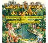 Luisa e il parco da salvare: Un’avventura ecologica con attività divertenti per bambini. Impara il rispetto per la natura con Luisa!