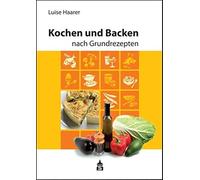 Luise Haarer Kochen und Backen nach Grundrezepten: Illustrier (Flexible Bindung)