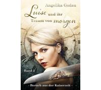 Luise und ihr Traum von morgen: Meine Ur-Grossmutter aus der Kaiserzeit