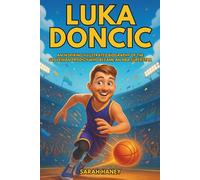 Luka Doncic: An Inspiring Illustrated Biography of the Slovenian Prodigy Who Became an NBA Superstar - From a Boy with a Basketball to Record-Breaking Games, Rookie of the Year, and Lakers Stardom