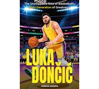 Luka Doncic: The Unstoppable Rise of Basketball's Next Generation of Greatness