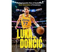 Luka Doncic: The Unstoppable Rise of Basketball's Next Generation of Greatness