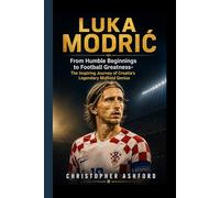 LUKA MODRIĆ BIOGRAPHY: From Humble Beginnings to Football Greatness- The Inspiring Journey of Croatia's Legendary Midfield Genius