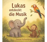 Lukas entdeckt die Musik: Ein liebevoll illustriertes Bilderbuch über Musik, Freundschaft und Mut - für Kinder ab 3 Jahren
