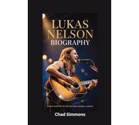 LUKAS NELSON BIOGRAPHY: A New Chapter in the Nelson Musical Legacy