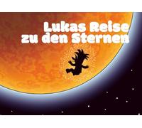 Lukas Reise zu den Sternen: Ein großes Abenteuer (Deine Reise zu den Sternen)