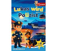 Lukas wird Polizist: Ein spannendes Erstlesebuch für Jungen in der 1. Klasse - Mit Polizeigeschichten, Rätseln und farbiger Silbenhilfe - ideal zum Lesenlernen ab 6 Jahren