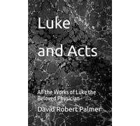Luke and Acts: All the Works of Luke the Beloved Physician