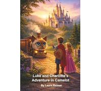 Luke and Charlotte's Adventure in Camelot: An Enchanted Tale of Knights, Courage, and Friendship