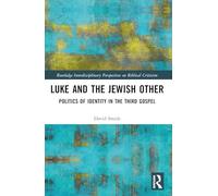 Luke and the Jewish Other: Politics of Identity in the Third Gospel (Routledge Interdisciplinary Perspectives on Biblical Criticism)