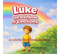 Luke and the Rainbow of Emotions: A Colorful Story About Emotions