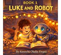 Luke and the Robot: A Funny Adventure About Curiosity, Friendship, and Building Your Own Robot (Luke and the Robot Series)