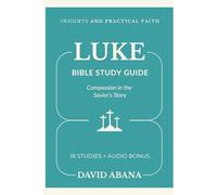 Luke Bible Study Guide: 18 Studies for Personal and Group Exploration (Practical Faith Bible Studies)