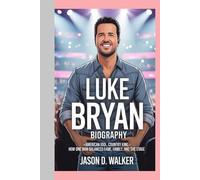 LUKE BRYAN -BIOGRAPHY: American Idol, Country King-How One Man Balanced Fame, Family, and the Stage