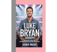 LUKE BRYAN -BIOGRAPHY: American Idol, Country King-How One Man Balanced Fame, Family, and the Stage