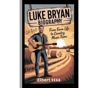 LUKE BRYAN:BIOGRAPHY: FROM FARM LIFE TO COUNTRY MUSIC FAME